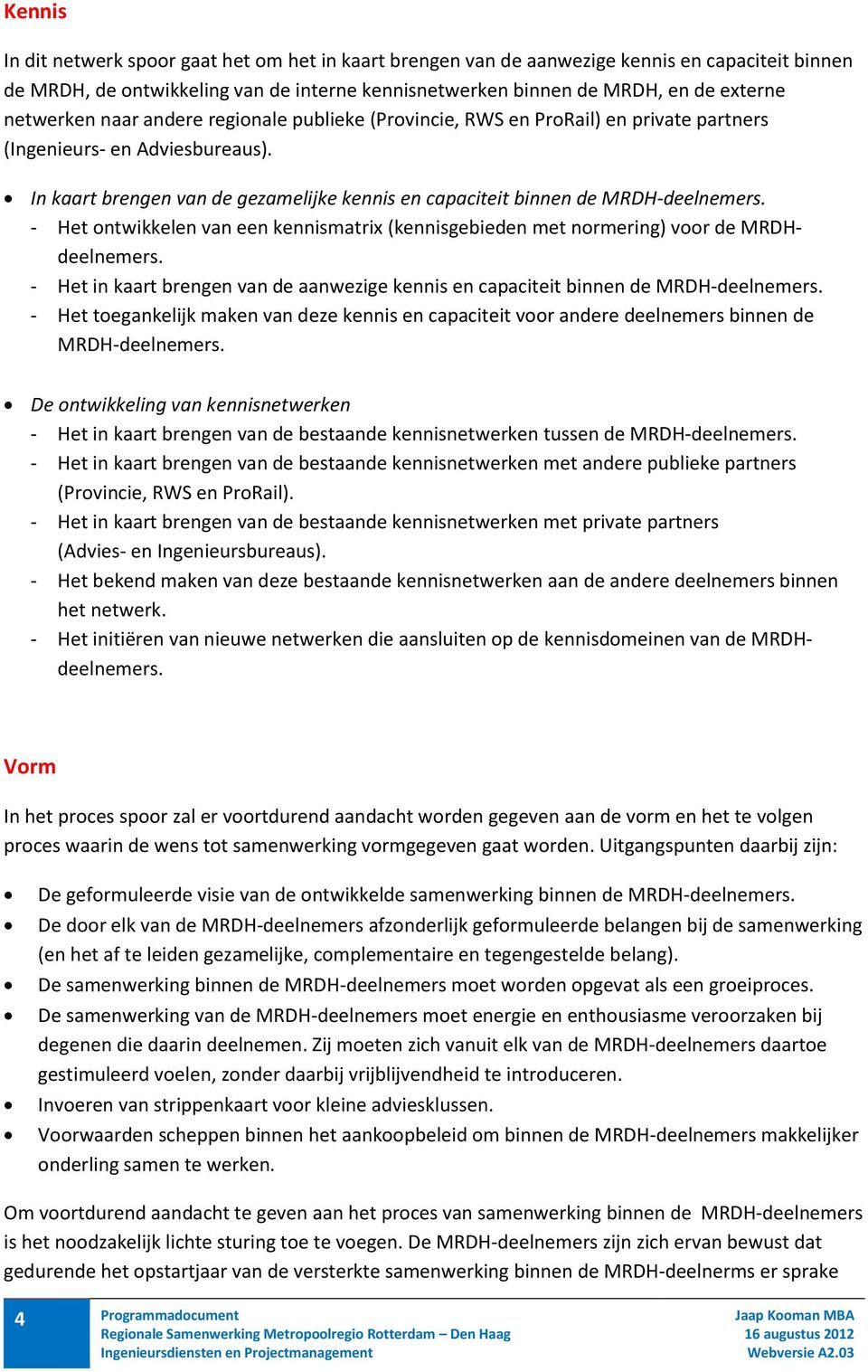 In kaart brengen van de gezamelijke kennis en capaciteit binnen de MRDH-deelnemers. - Het ontwikkelen van een kennismatrix (kennisgebieden met normering) voor de MRDHdeelnemers.