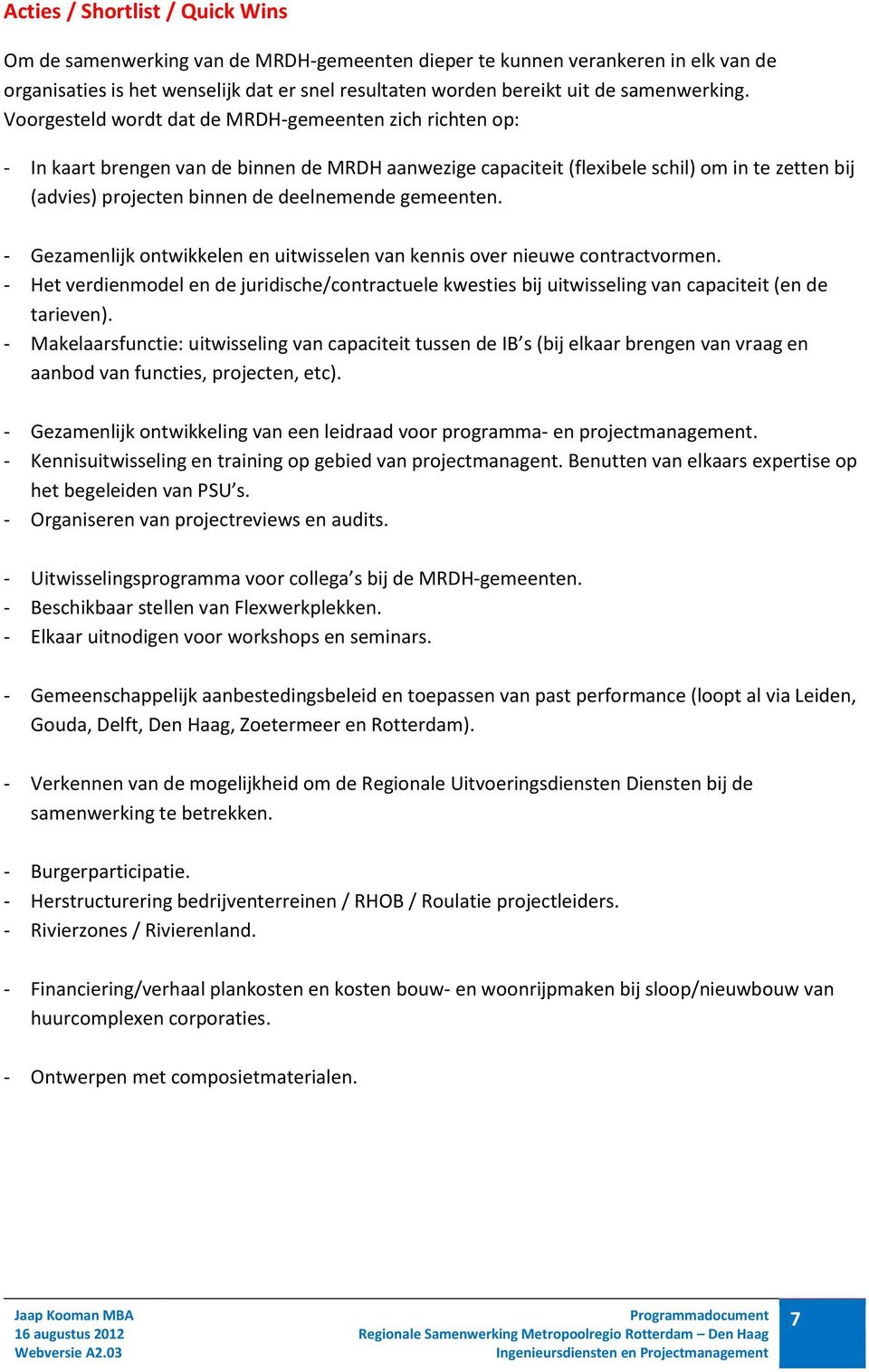 Voorgesteld wordt dat de MRDH-gemeenten zich richten op: - In kaart brengen van de binnen de MRDH aanwezige capaciteit (flexibele schil) om in te zetten bij (advies) projecten binnen de deelnemende