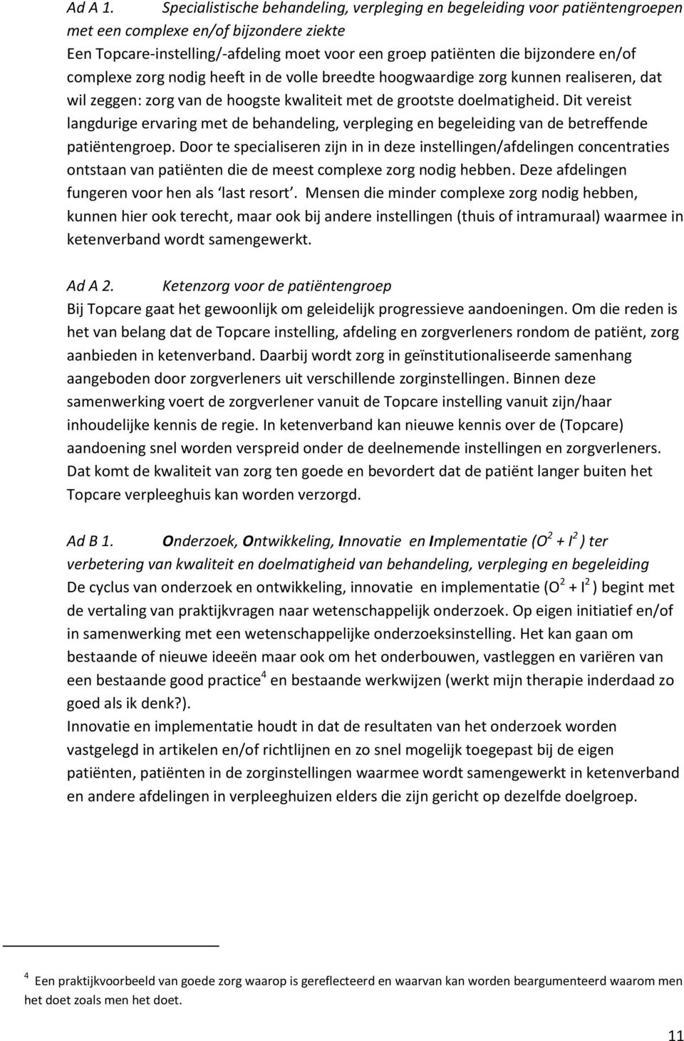 en/of complexe zorg nodig heeft in de volle breedte hoogwaardige zorg kunnen realiseren, dat wil zeggen: zorg van de hoogste kwaliteit met de grootste doelmatigheid.