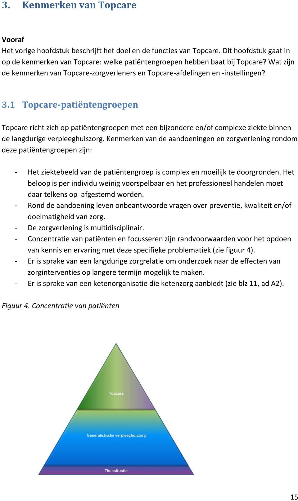 1 Topcare-patiëntengroepen Topcare richt zich op patiëntengroepen met een bijzondere en/of complexe ziekte binnen de langdurige verpleeghuiszorg.