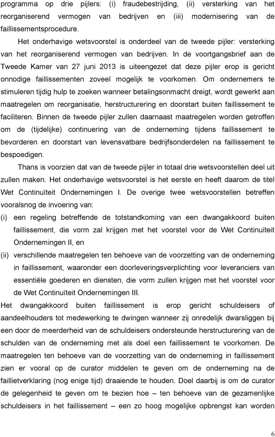 In de voortgangsbrief aan de Tweede Kamer van 27 juni 2013 is uiteengezet dat deze pijler erop is gericht onnodige faillissementen zoveel mogelijk te voorkomen.