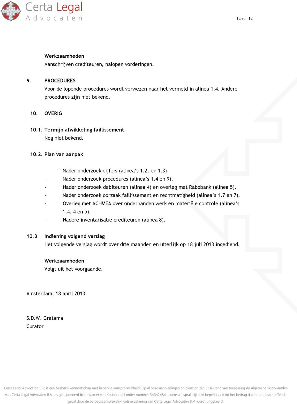 Nader onderzoek oorzaak faillissement en rechtmatigheid (alinea s 1.7 en 7). - Overleg met ACHMEA over onderhanden werk en materiële controle (alinea s 1.4, 4 en 5).