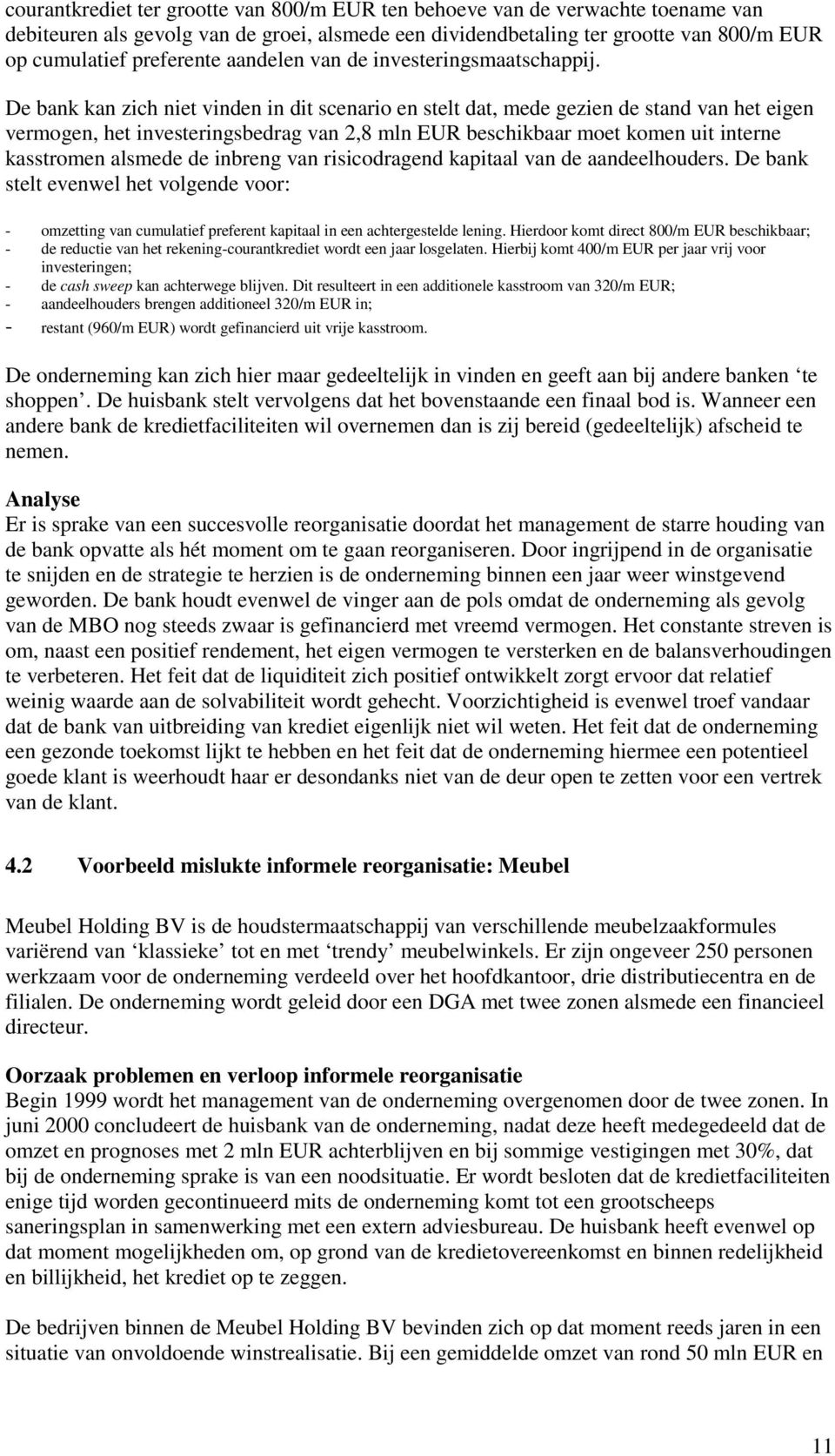 De bank kan zich niet vinden in dit scenario en stelt dat, mede gezien de stand van het eigen vermogen, het investeringsbedrag van, mln EUR beschikbaar moet komen uit interne kasstromen alsmede de