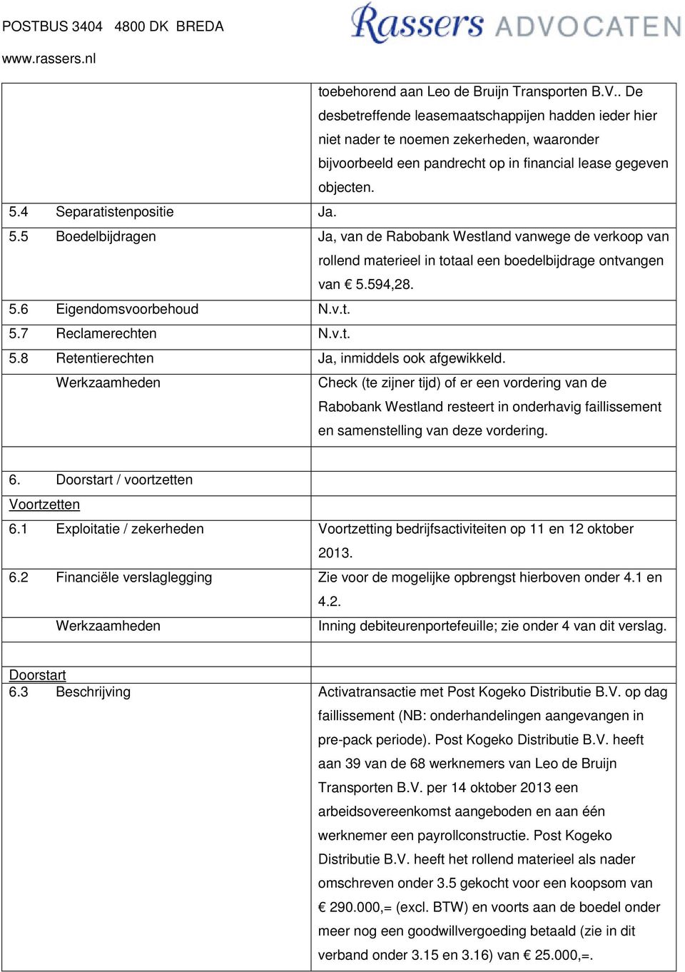 4 Separatistenpositie Ja. 5.5 Boedelbijdragen Ja, van de Rabobank Westland vanwege de verkoop van rollend materieel in totaal een boedelbijdrage ontvangen van 5.594,28. 5.6 Eigendomsvoorbehoud N.v.t. 5.7 Reclamerechten N.