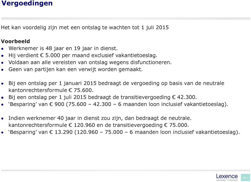 Bij een ontslag per 1 januari 2015 bedraagt de vergoeding op basis van de neutrale kantonrechtersformule 75.600. Bij een ontslag per 1 juli 2015 bedraagt de transitievergoeding 42.300.