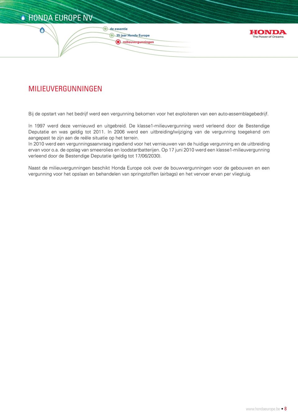 In 2006 werd een uitbreiding/wijziging van de vergunning toegekend om aangepast te zijn aan de reële situatie op het terrein.