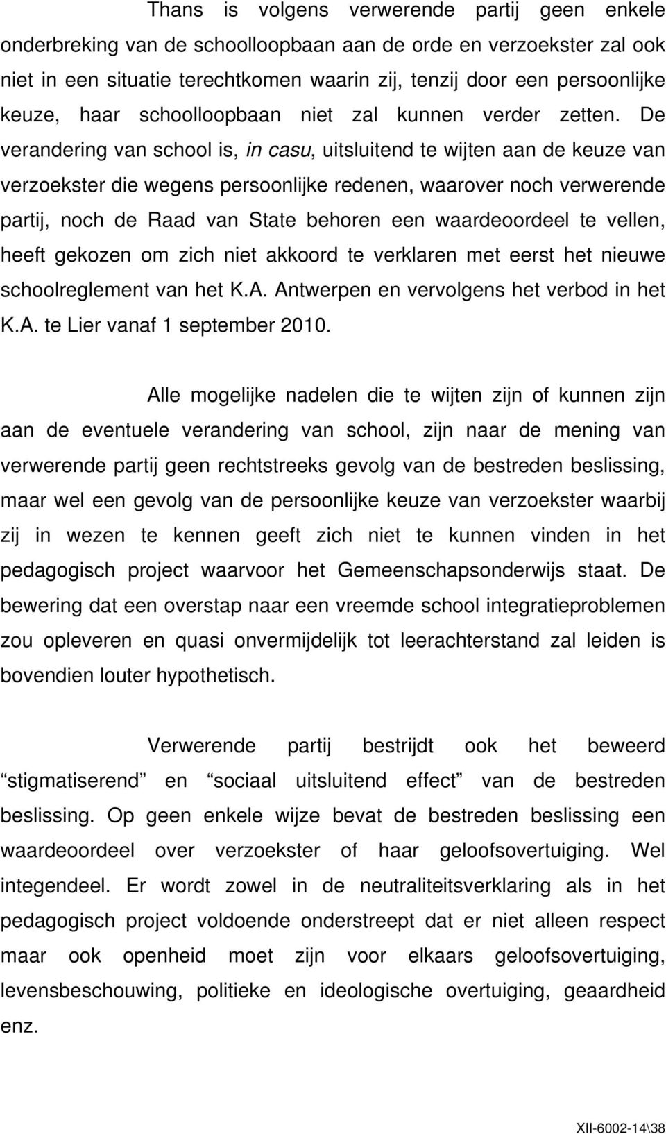 De verandering van school is, in casu, uitsluitend te wijten aan de keuze van verzoekster die wegens persoonlijke redenen, waarover noch verwerende partij, noch de Raad van State behoren een