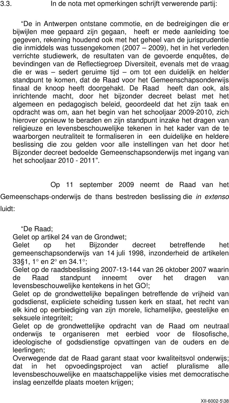 van de Reflectiegroep Diversiteit, evenals met de vraag die er was sedert geruime tijd om tot een duidelijk en helder standpunt te komen, dat de Raad voor het Gemeenschapsonderwijs finaal de knoop