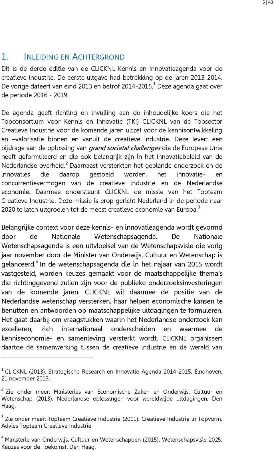 De agenda geeft richting en invulling aan de inhoudelijke koers die het Topconsortium voor Kennis en Innovatie (TKI) CLICKNL van de Topsector Creatieve Industrie voor de komende jaren uitzet voor de