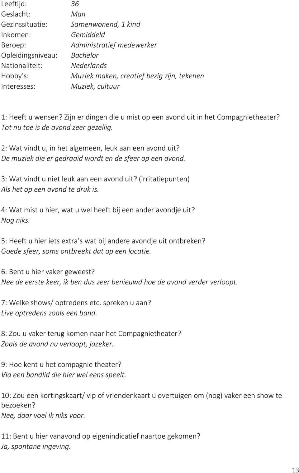 2: Wat vindt u, in het algemeen, leuk aan een avond uit? De muziek die er gedraaid wordt en de sfeer op een avond. 3: Wat vindt u niet leuk aan een avond uit?