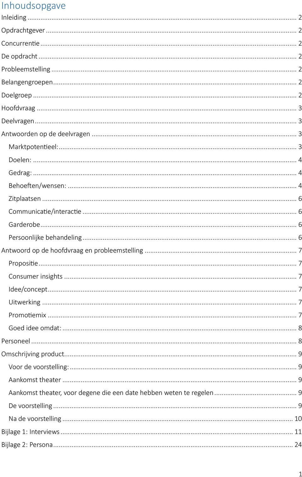 .. 6 Antwoord op de hoofdvraag en probleemstelling... 7 Propositie... 7 Consumer insights... 7 Idee/concept... 7 Uitwerking... 7 Promotiemix... 7 Goed idee omdat:... 8 Personeel.