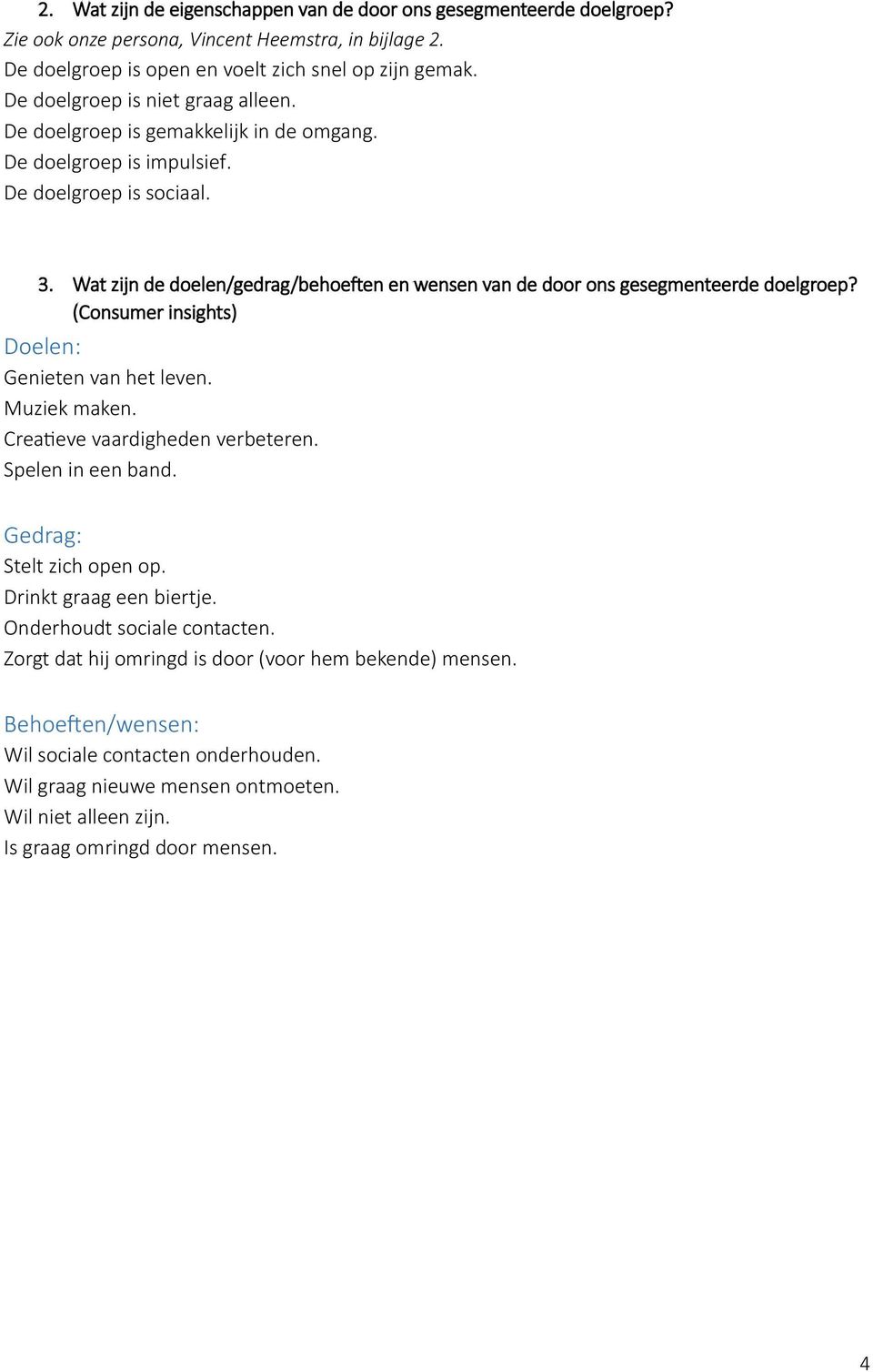 Wat zijn de doelen/gedrag/behoeften en wensen van de door ons gesegmenteerde doelgroep? (Consumer insights) Doelen: Genieten van het leven. Muziek maken. Creatieve vaardigheden verbeteren.