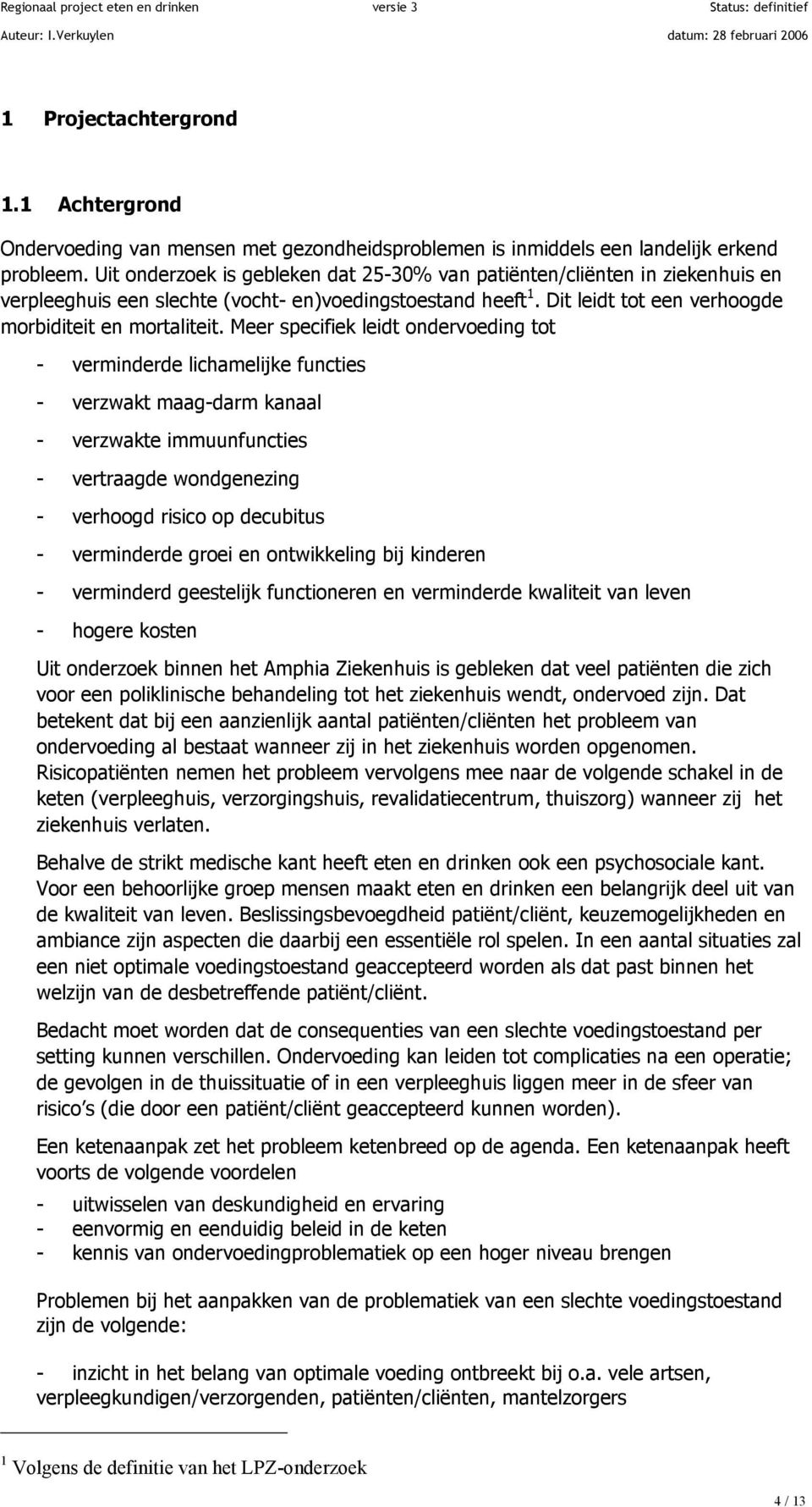 Meer specifiek leidt ondervoeding tot - verminderde lichamelijke functies - verzwakt maag-darm kanaal - verzwakte immuunfuncties - vertraagde wondgenezing - verhoogd risico op decubitus - verminderde