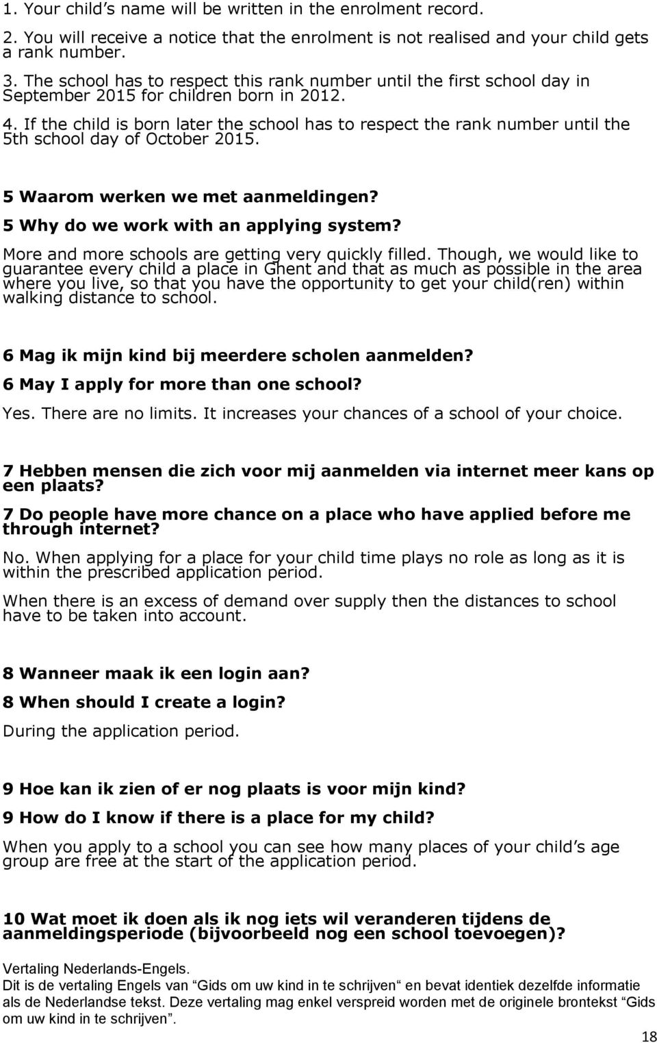 If the child is born later the school has to respect the rank number until the 5th school day of October 2015. 5 Waarom werken we met aanmeldingen? 5 Why do we work with an applying system?