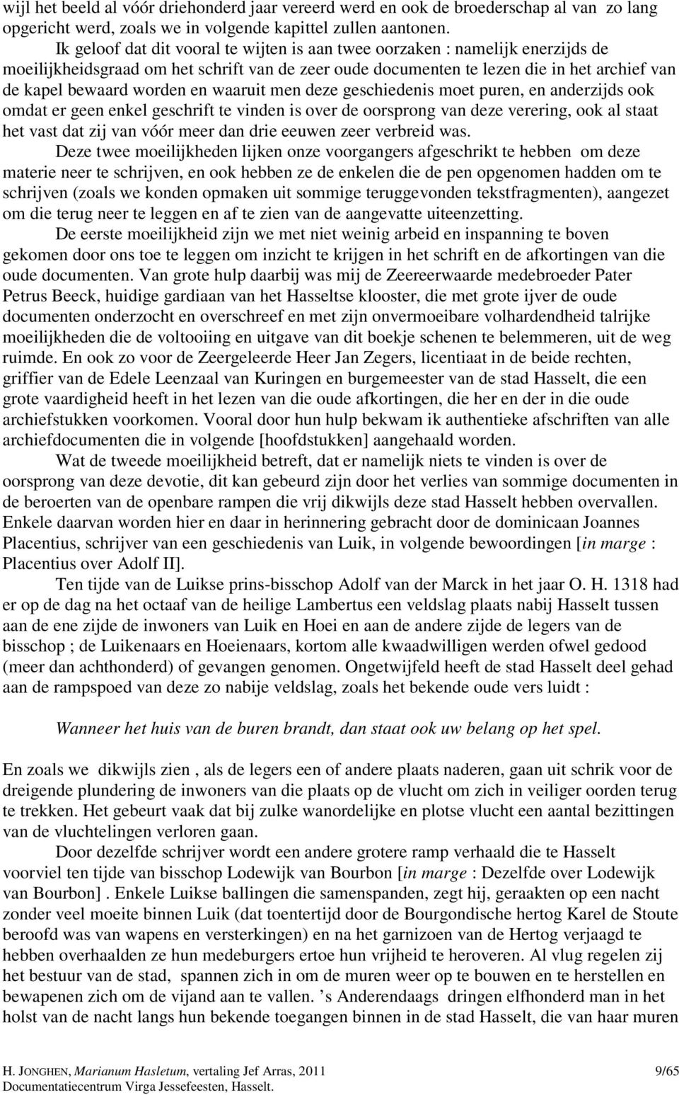 en waaruit men deze geschiedenis moet puren, en anderzijds ook omdat er geen enkel geschrift te vinden is over de oorsprong van deze verering, ook al staat het vast dat zij van vóór meer dan drie