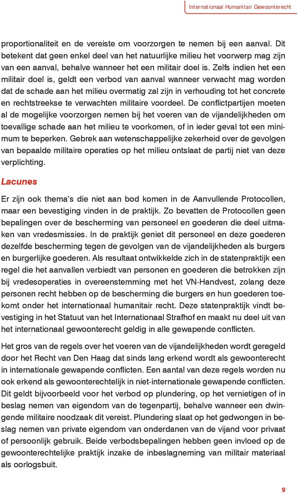 Zelfs indien het een militair doel is, geldt een verbod van aanval wanneer verwacht mag worden dat de schade aan het milieu overmatig zal zijn in verhouding tot het concrete en rechtstreekse te