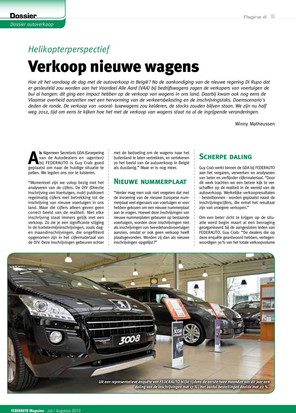 impact hebben op de verkoop van wagens in ons land. Daarbij kwam ook nog eens de Vlaamse overheid aanzetten met een hervorming van de verkeersbelasting en de inschrijvingstaks.