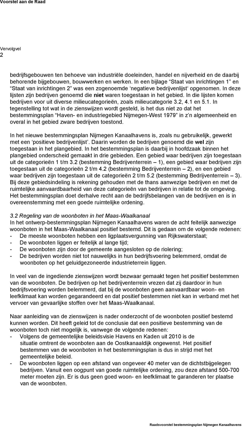 In deze lijsten zijn bedrijven genoemd die niet waren toegestaan in het gebied. In die lijsten komen bedrijven voor uit diverse milieucategorieën, zoals milieucategorie 3.2, 4.1 