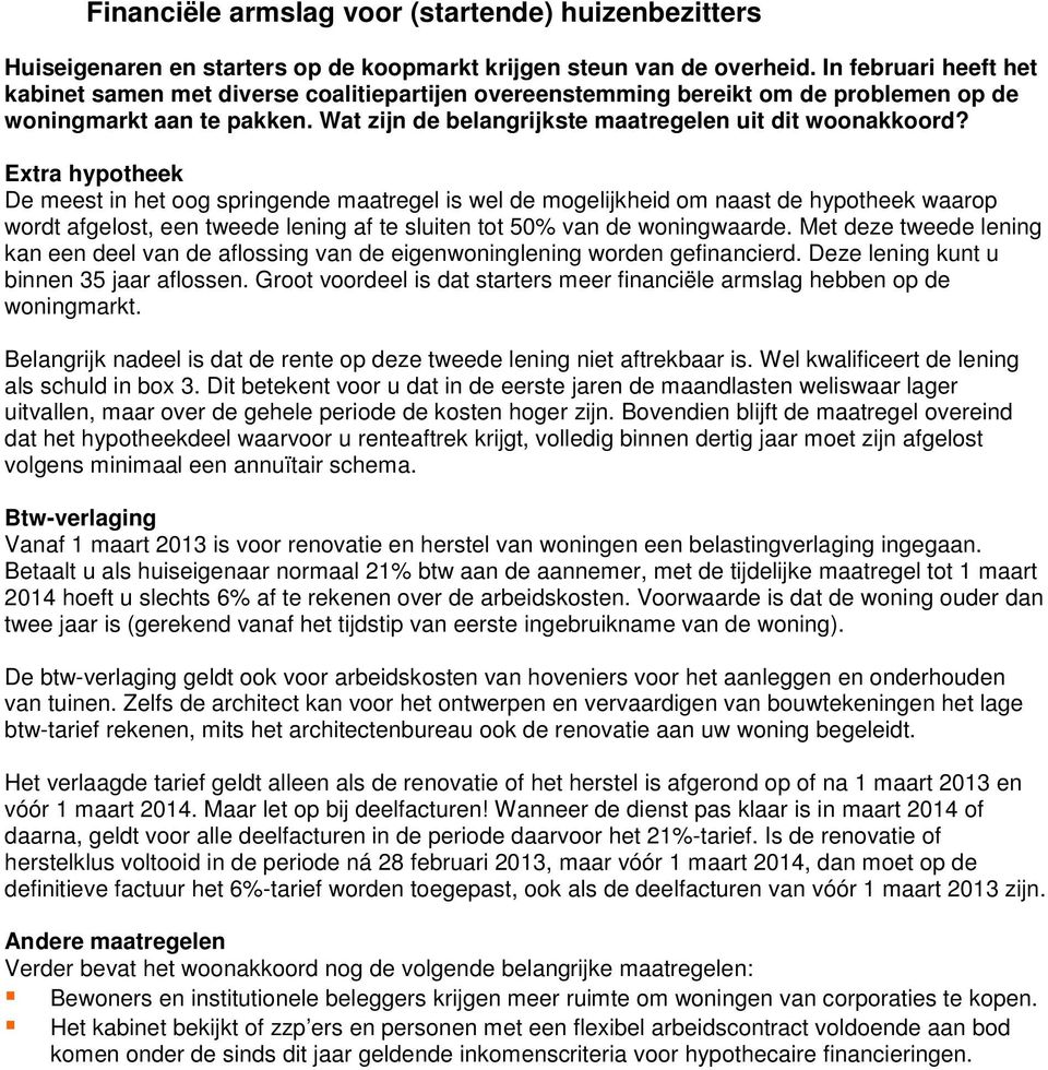 Extra hypotheek De meest in het oog springende maatregel is wel de mogelijkheid om naast de hypotheek waarop wordt afgelost, een tweede lening af te sluiten tot 50% van de woningwaarde.