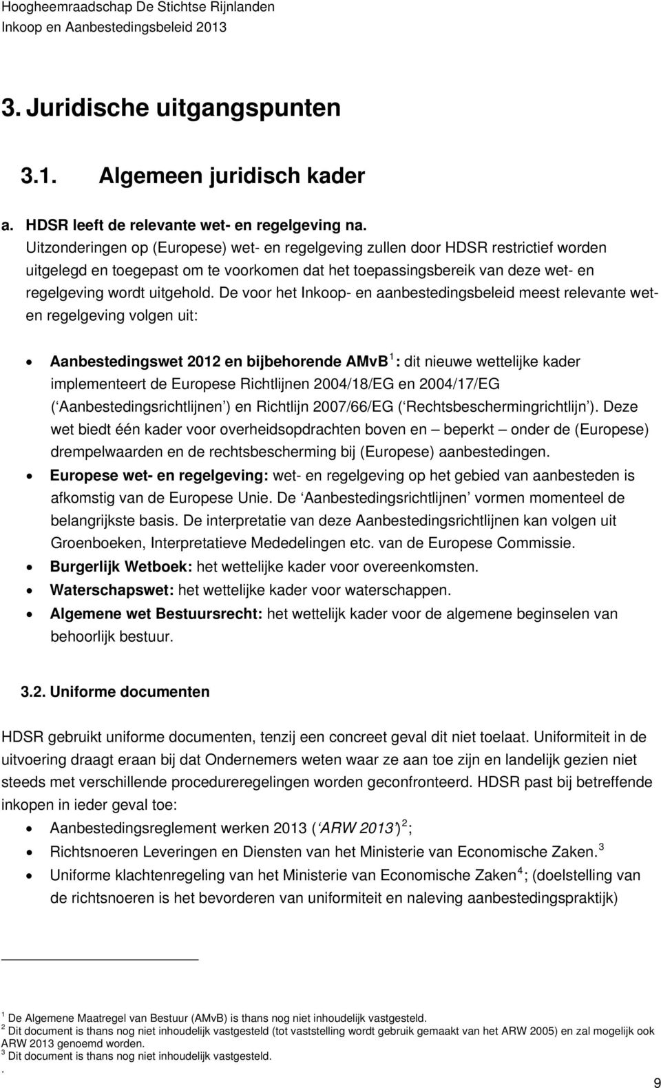 De voor het Inkoop- en aanbestedingsbeleid meest relevante weten regelgeving volgen uit: Aanbestedingswet 2012 en bijbehorende AMvB 1 : dit nieuwe wettelijke kader implementeert de Europese