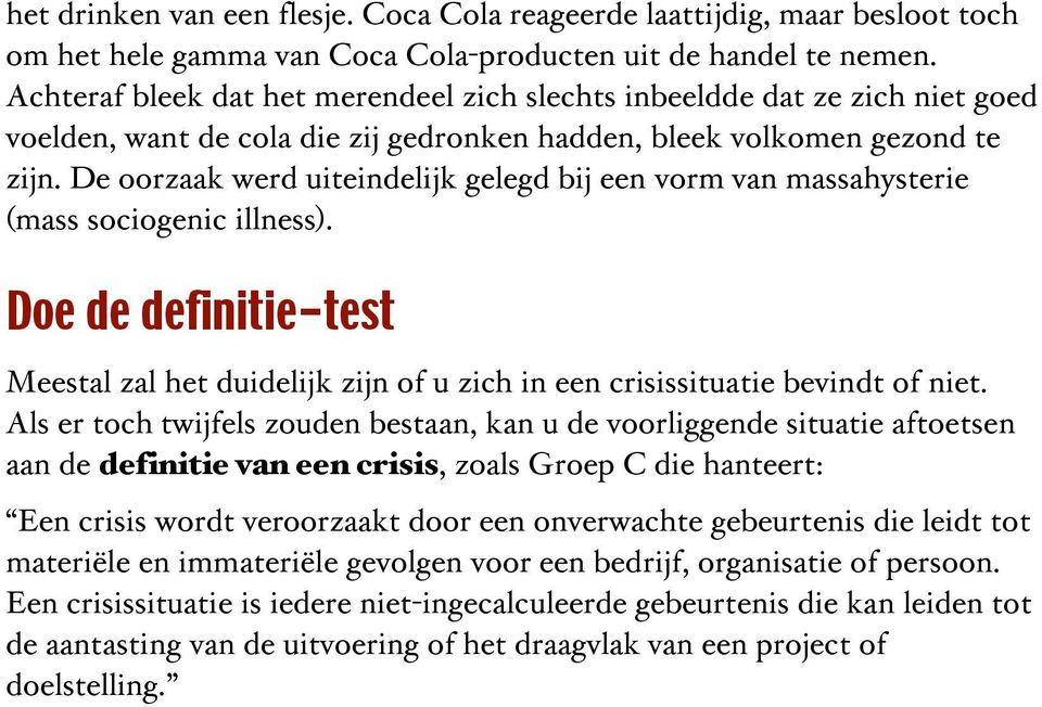 De oorzaak werd uiteindelijk gelegd bij een vorm van massahysterie (mass sociogenic illness). Doe de definitie-test Meestal zal het duidelijk zijn of u zich in een crisissituatie bevindt of niet.