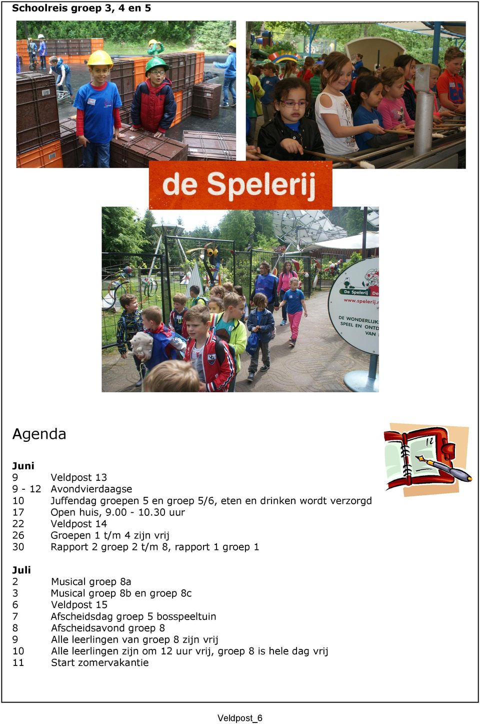 30 uur Veldpost 14 Groepen 1 t/m 4 zijn vrij Rapport 2 groep 2 t/m 8, rapport 1 groep 1 Juli 2 3 6 7 8 9 10 11 Musical groep 8a