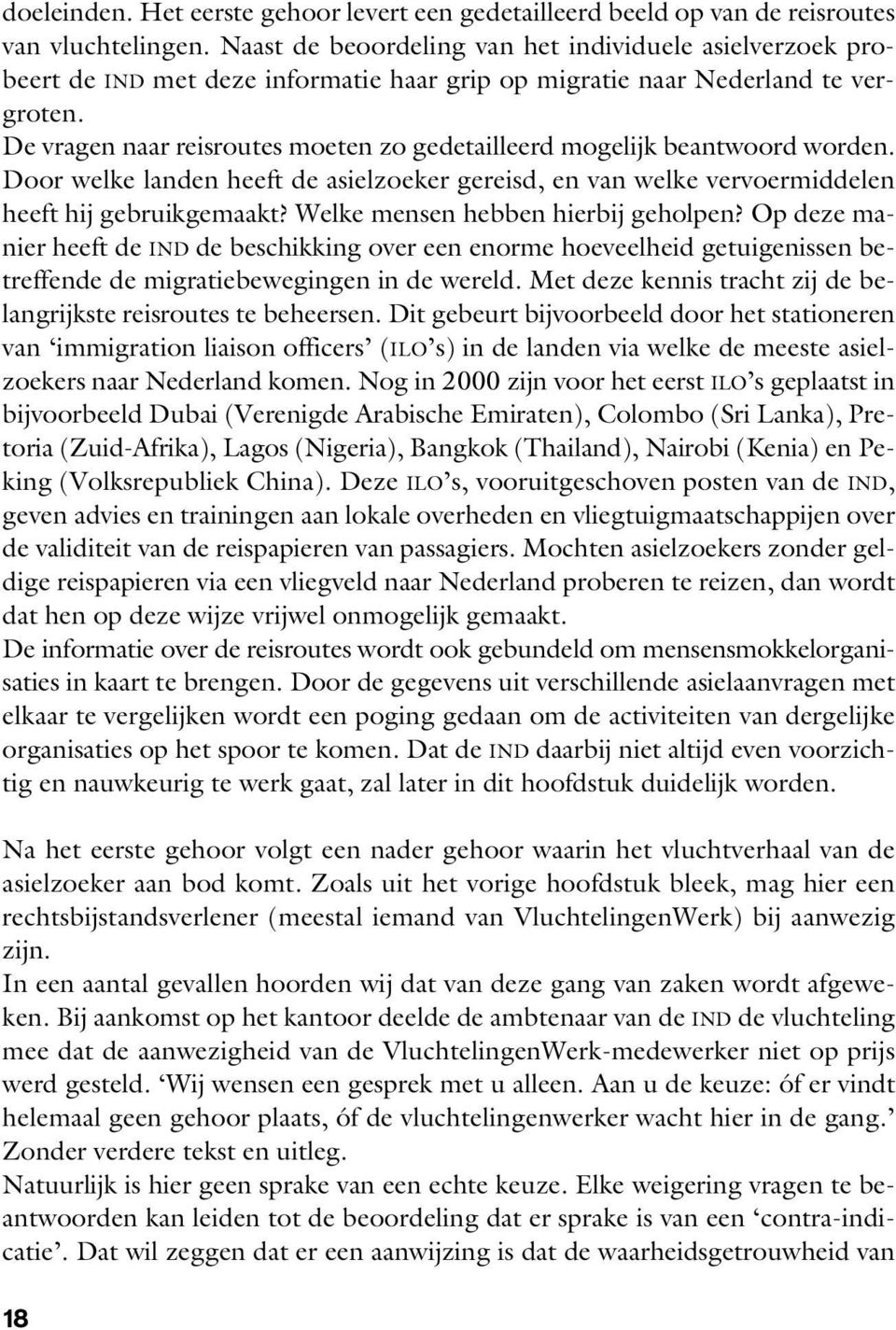 De vragen naar reisroutes moeten zo gedetailleerd mogelijk beantwoord worden. Door welke landen heeft de asielzoeker gereisd, en van welke vervoermiddelen heeft hij gebruikgemaakt?