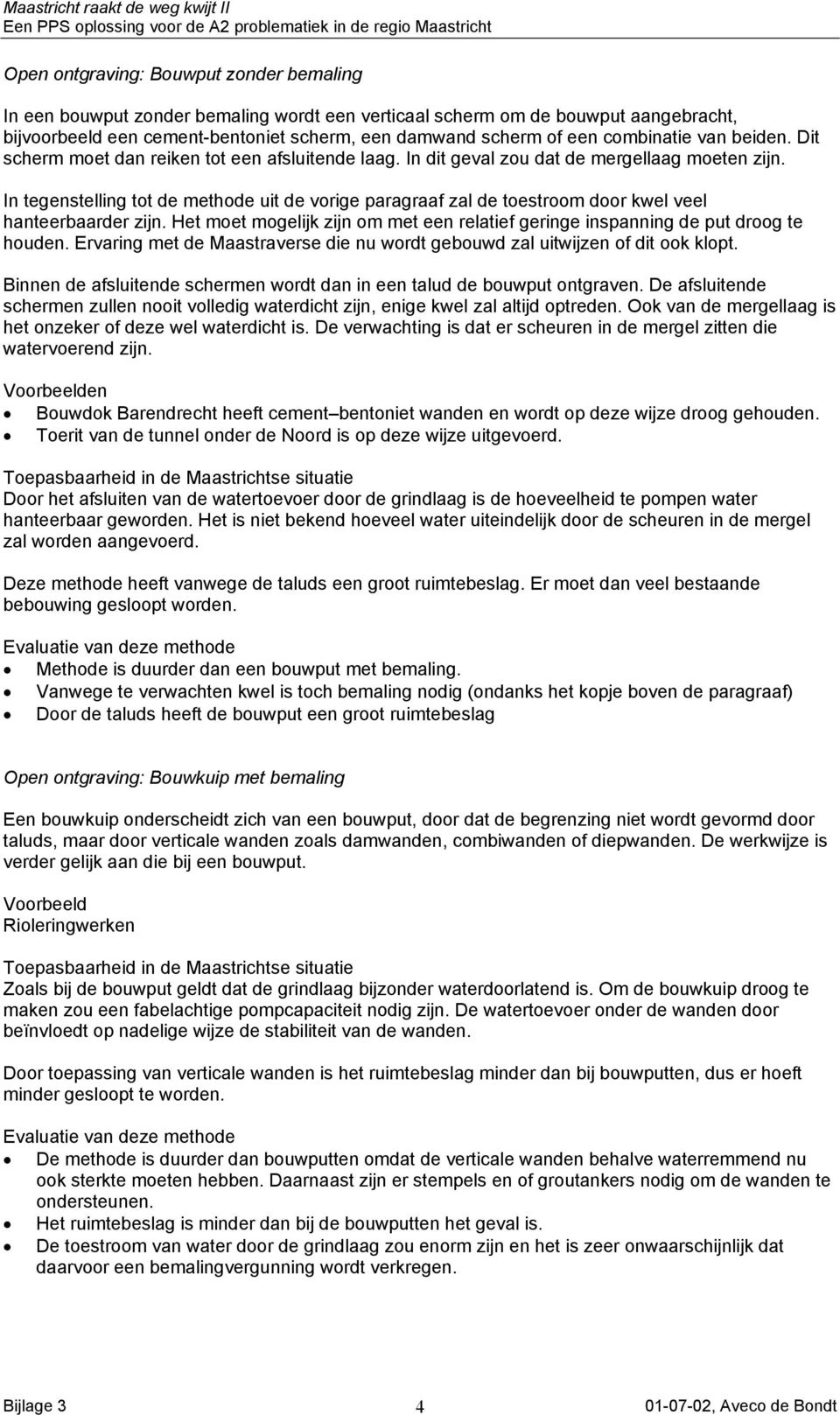 In tegenstelling tot de methode uit de vorige paragraaf zal de toestroom door kwel veel hanteerbaarder zijn. Het moet mogelijk zijn om met een relatief geringe inspanning de put droog te houden.