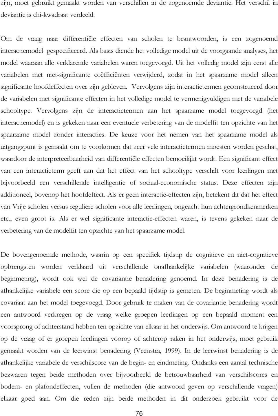 Als basis diende het volledige model uit de voorgaande analyses, het model waaraan alle verklarende variabelen waren toegevoegd.