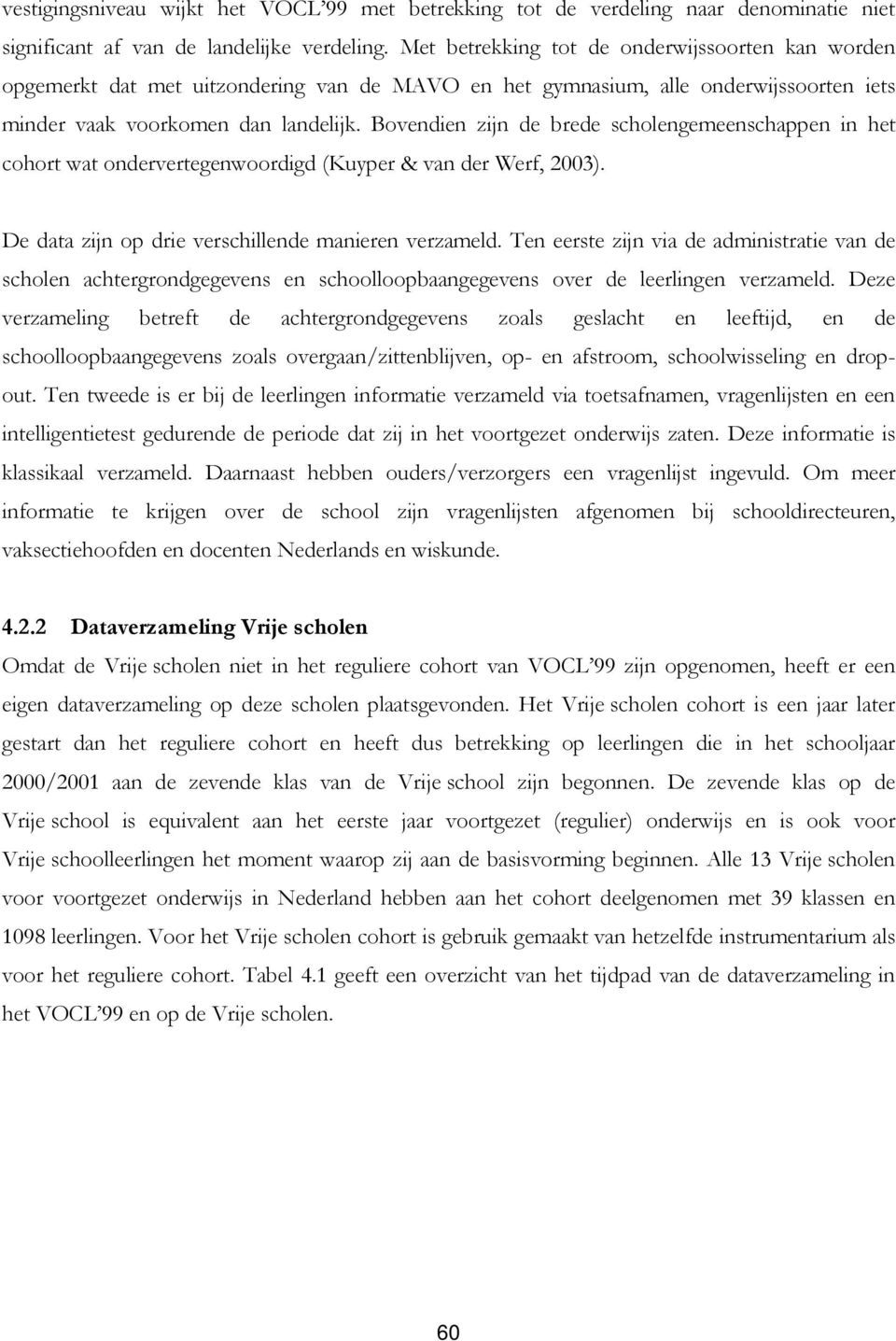 Bovendien zijn de brede scholengemeenschappen in het cohort wat ondervertegenwoordigd (Kuyper & van der Werf, 2003). De data zijn op drie verschillende manieren verzameld.