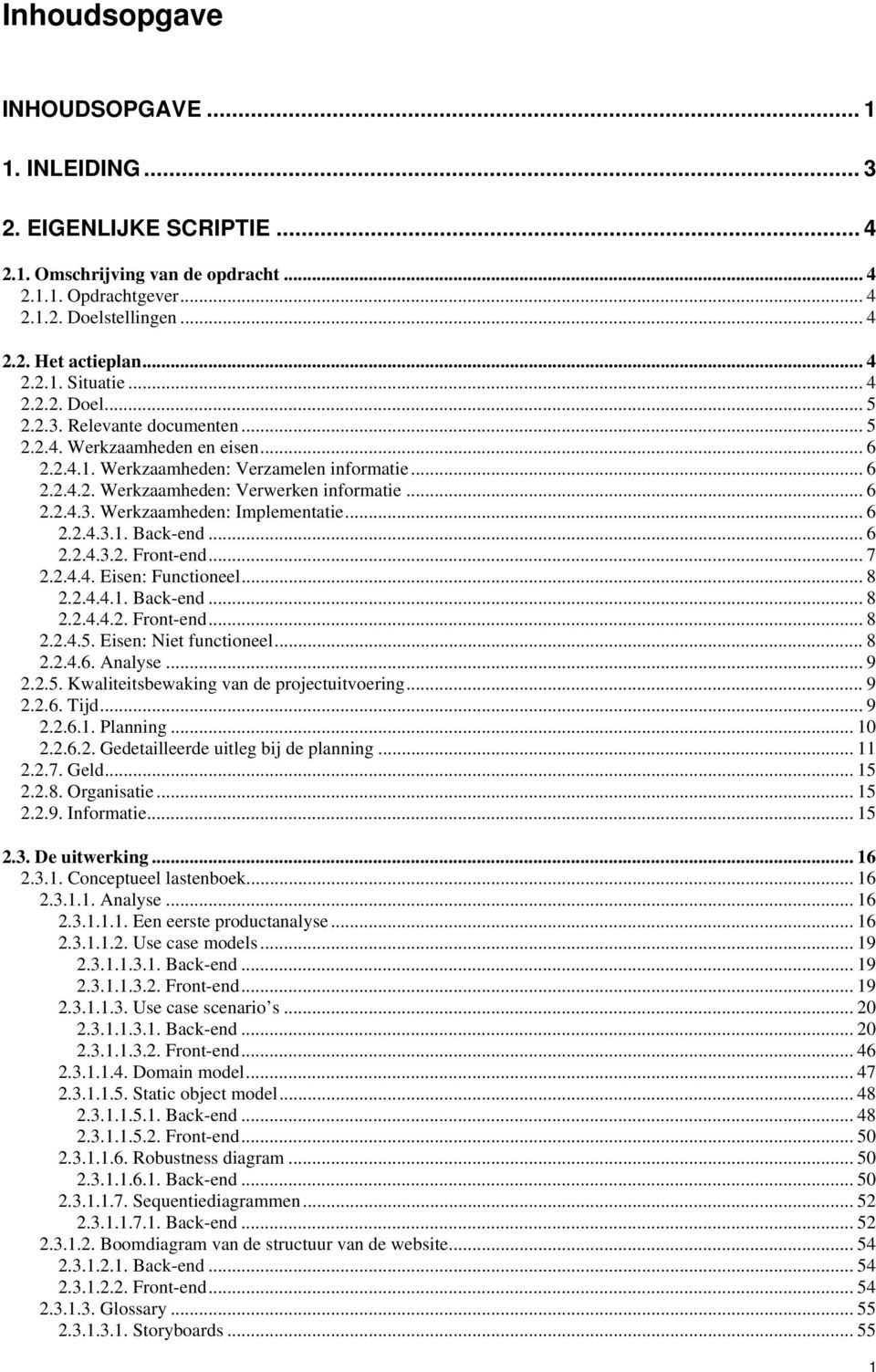 .. 6 2.2.4.3.1. Back-end... 6 2.2.4.3.2. Front-end... 7 2.2.4.4. Eisen: Functioneel... 8 2.2.4.4.1. Back-end... 8 2.2.4.4.2. Front-end... 8 2.2.4.5. Eisen: Niet functioneel... 8 2.2.4.6. Analyse... 9 2.