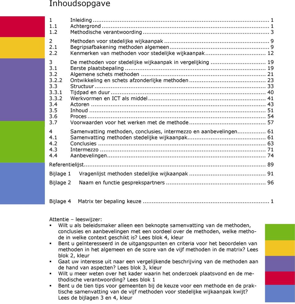 3 Structuur... 33 3.3.1 Tijdpad en duur... 40 3.3.2 Werkvormen en ICT als middel... 41 3.4 Actoren... 43 3.5 Inhoud... 51 3.6 Proces... 54 3.7 Voorwaarden voor het werken met de methode.