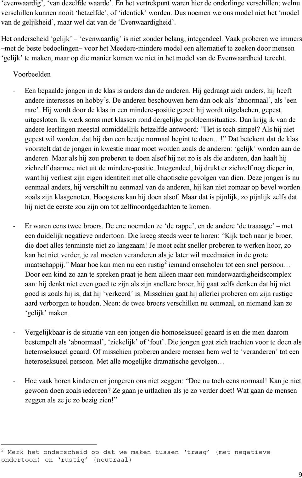 Vaak proberen we immers met de beste bedoelingen voor het Meedere-mindere model een alternatief te zoeken door mensen gelijk te maken, maar op die manier komen we niet in het model van de