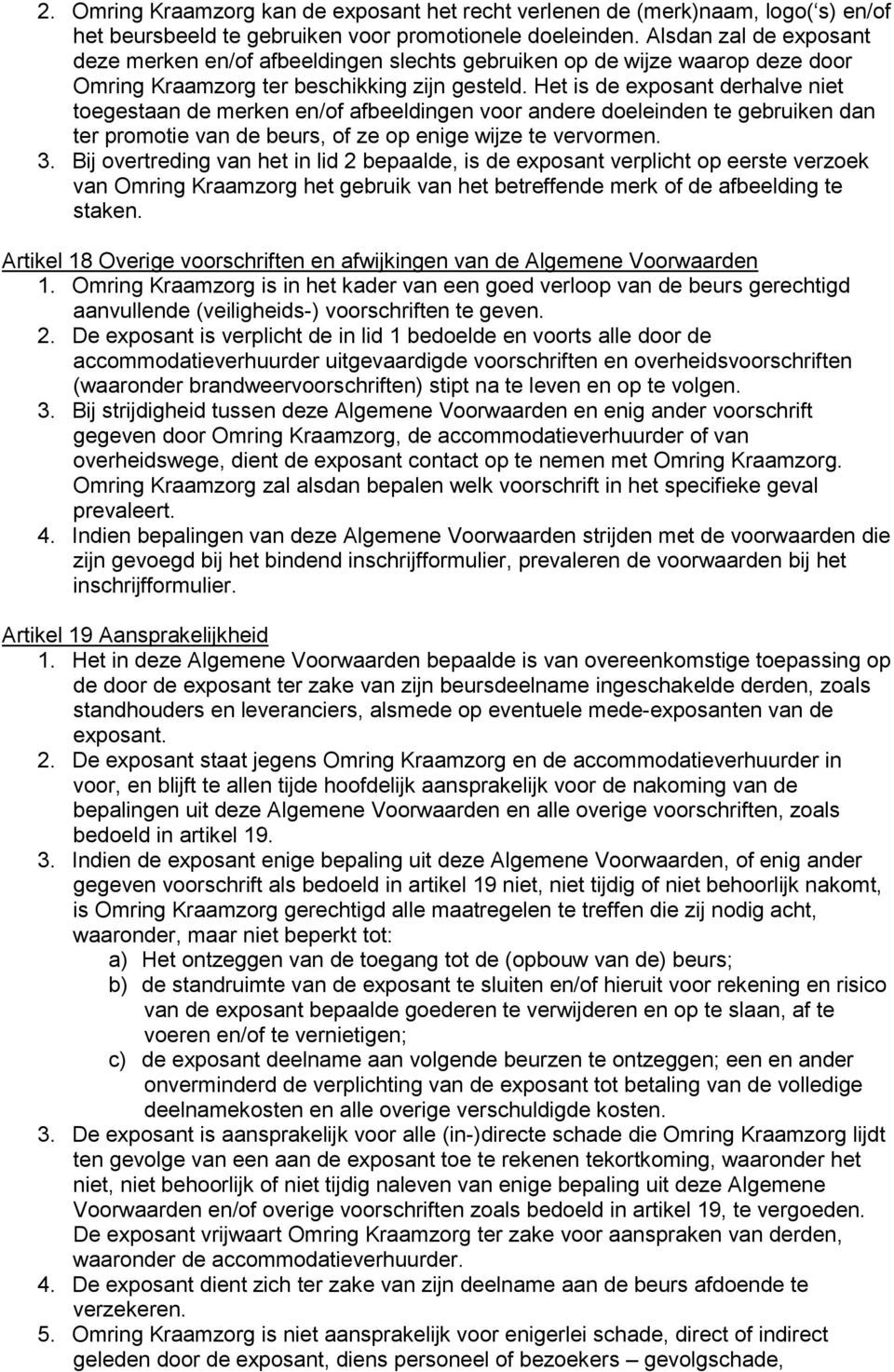 Het is de exposant derhalve niet toegestaan de merken en/of afbeeldingen voor andere doeleinden te gebruiken dan ter promotie van de beurs, of ze op enige wijze te vervormen. 3.