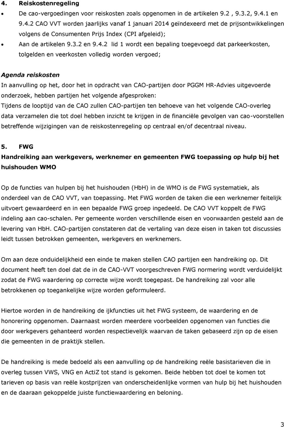 2 lid 1 wordt een bepaling toegevoegd dat parkeerkosten, tolgelden en veerkosten volledig worden vergoed; Agenda reiskosten In aanvulling op het, door het in opdracht van CAO-partijen door PGGM