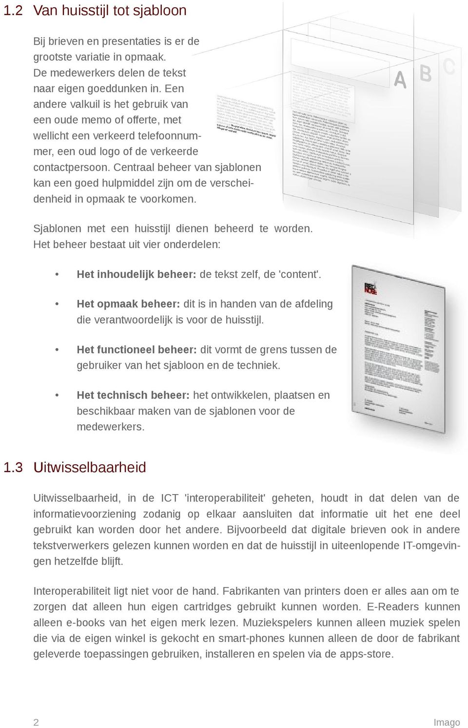 Centraal beheer van sjablonen kan een goed hulpmiddel zijn om de verscheidenheid in opmaak te voorkomen. Sjablonen met een huisstijl dienen beheerd te worden.