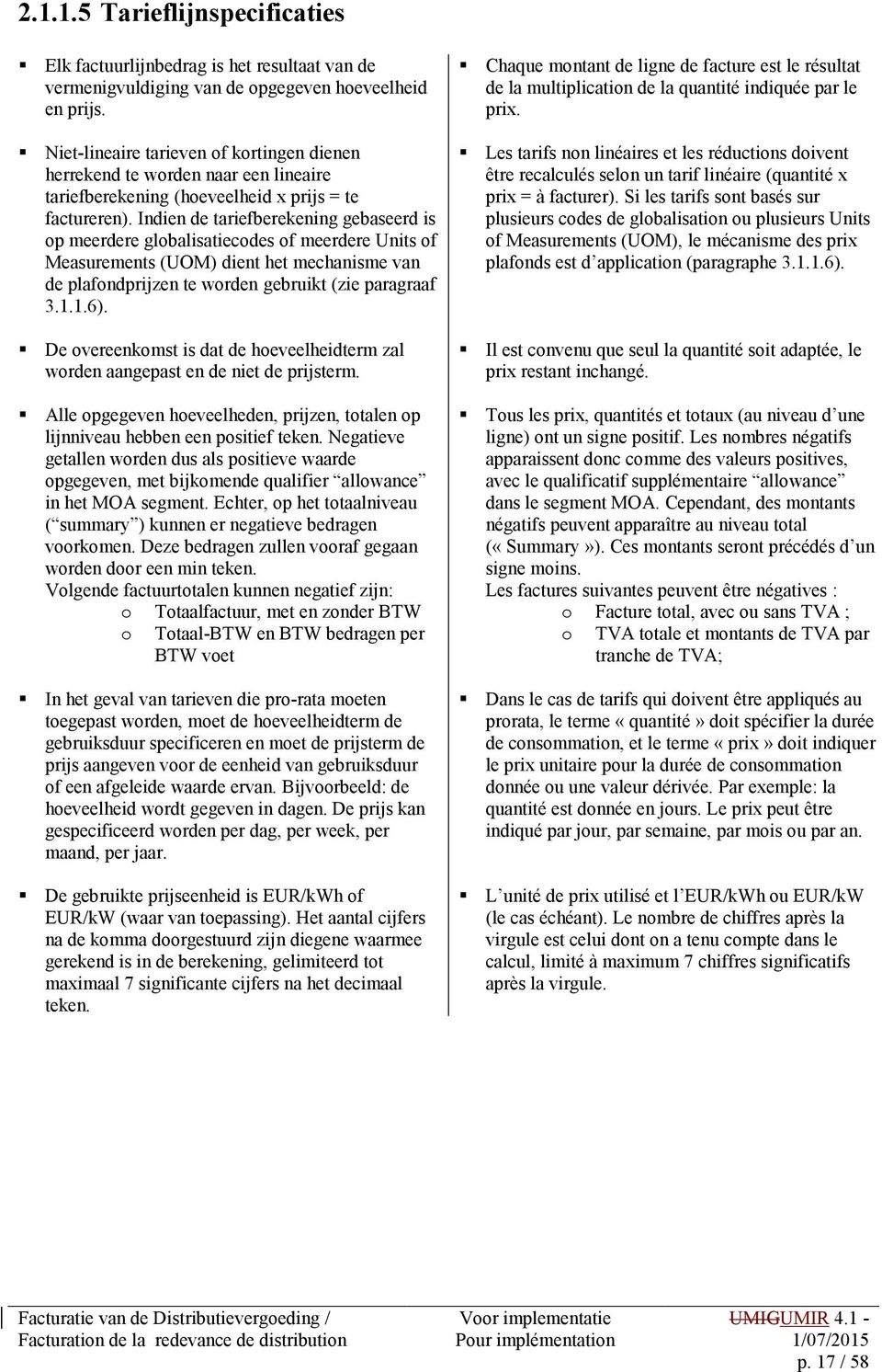 Indien de tariefberekening gebaseerd is op meerdere globalisatiecodes of meerdere Units of easurements (UO) dient het mechanisme van de plafondprijzen te worden gebruikt (zie paragraaf 3.1.1.6).