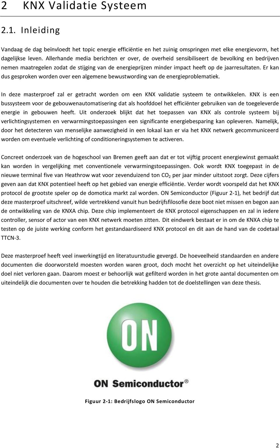 Er kan dus gesproken worden over een algemene bewustwording van de energieproblematiek. In deze masterproef zal er getracht worden om een KNX validatie systeem te ontwikkelen.