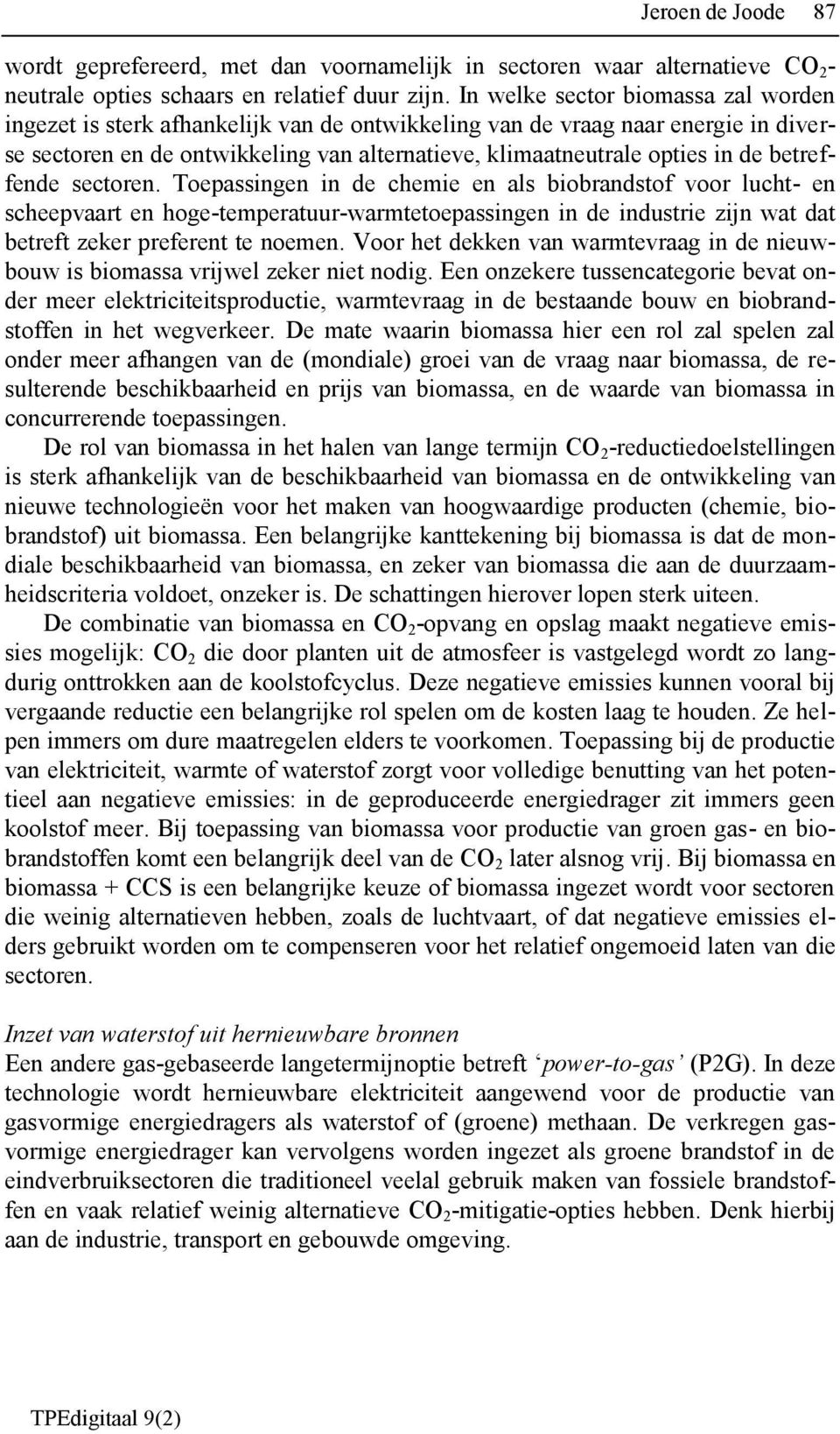 betreffende sectoren. Toepassingen in de chemie en als biobrandstof voor lucht- en scheepvaart en hoge-temperatuur-warmtetoepassingen in de industrie zijn wat dat betreft zeker preferent te noemen.