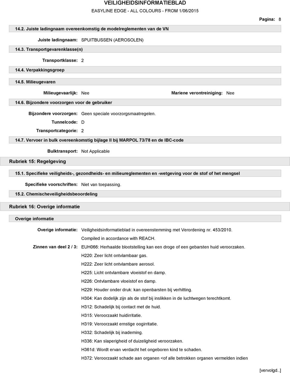 Tunnelcode: D Transportcategorie: 2 14.7. Vervoer in bulk overeenkomstig bijlage II bij MARPOL 73/78 en de IBC-code Bulktransport: Not Applicable Rubriek 15: Regelgeving 15.1. Specifieke veiligheids-, gezondheids- en milieureglementen en -wetgeving voor de stof of het mengsel Specifieke voorschriften: Niet van toepassing.