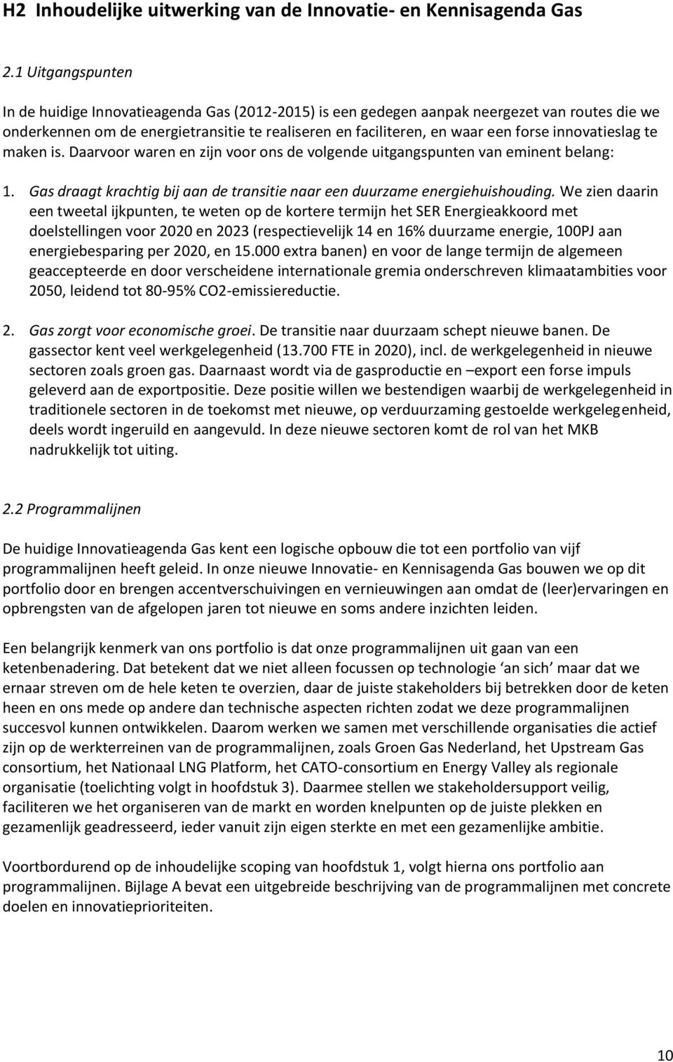 innovatieslag te maken is. Daarvoor waren en zijn voor ons de volgende uitgangspunten van eminent belang: 1. Gas draagt krachtig bij aan de transitie naar een duurzame energiehuishouding.