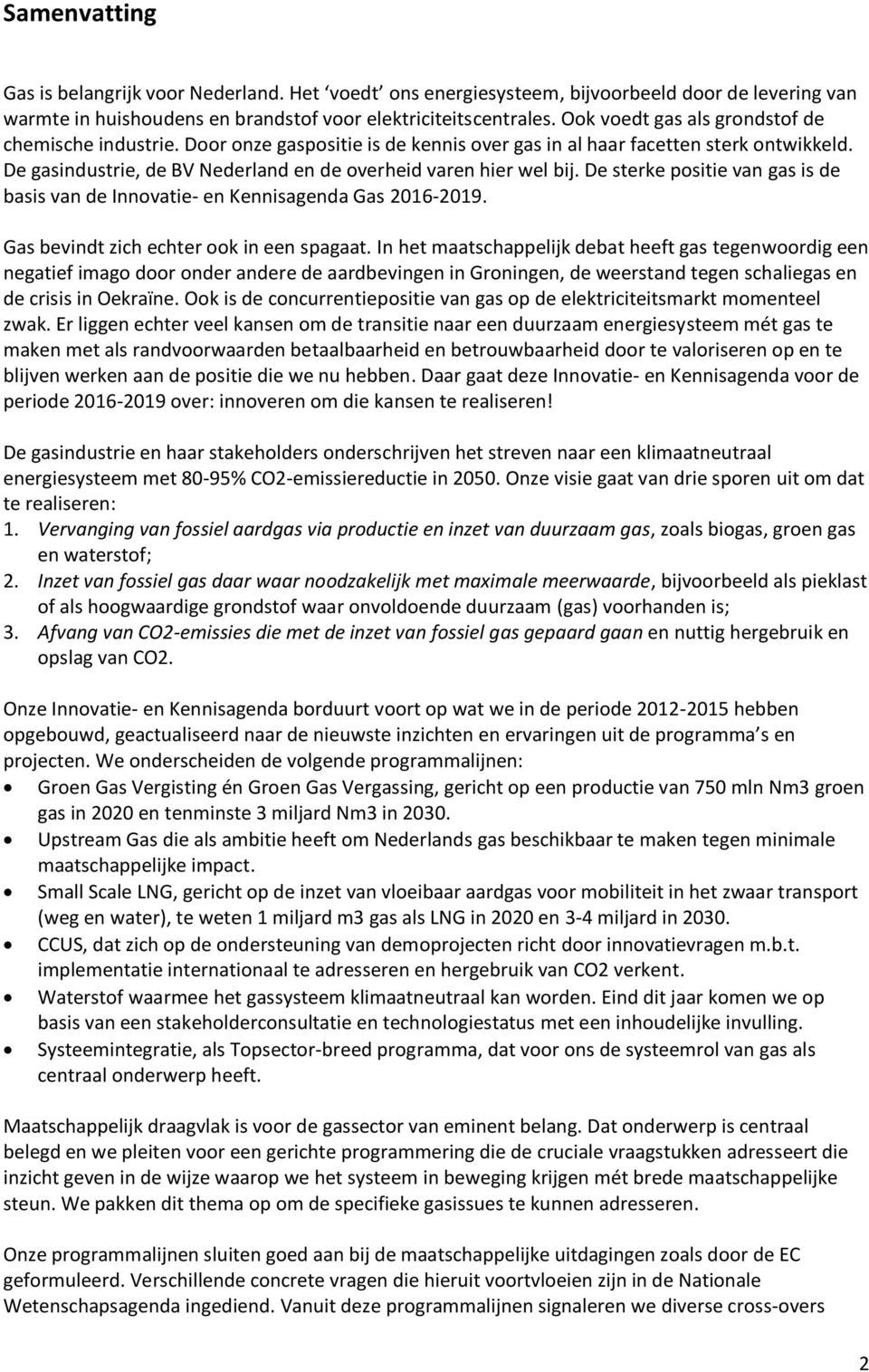 De sterke positie van gas is de basis van de Innovatie- en Kennisagenda Gas 2016-2019. Gas bevindt zich echter ook in een spagaat.