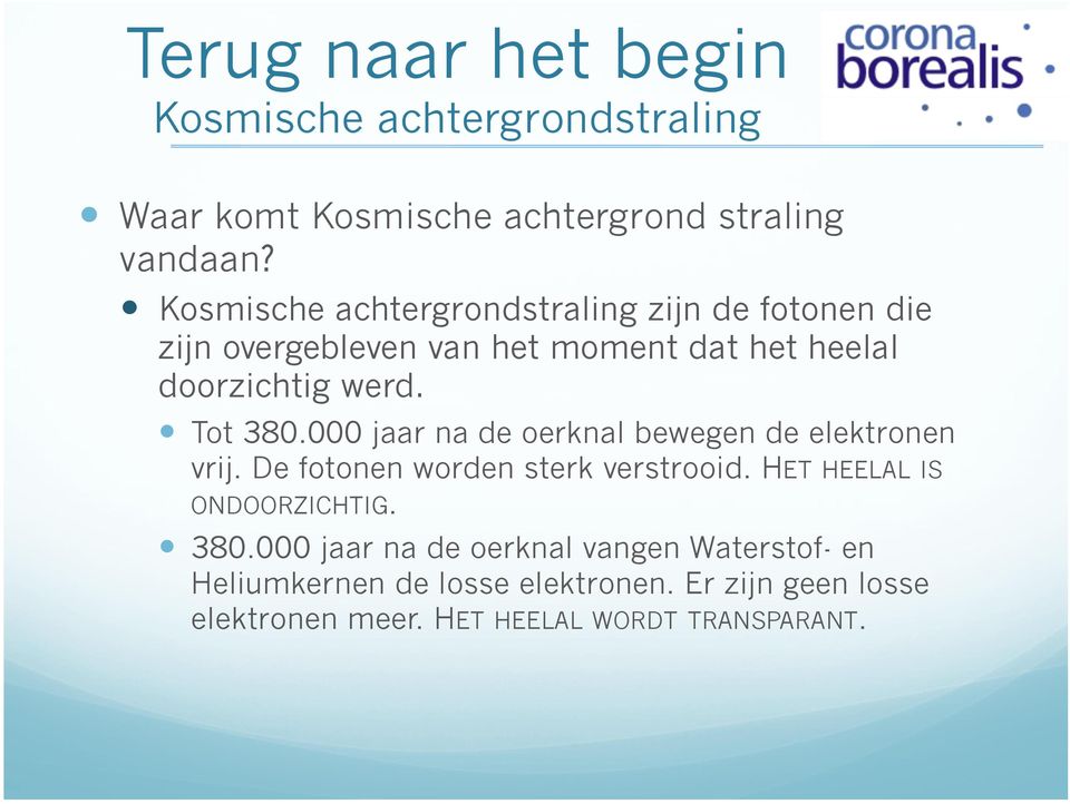 Tot 380.000 jaar na de oerknal bewegen de elektronen vrij. De fotonen worden sterk verstrooid.