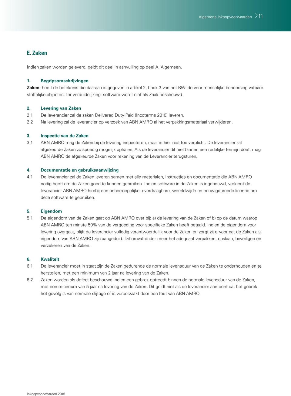 3. Inspectie van de Zaken 3.1 ABN AMRO mag de Zaken bij de levering inspecteren, maar is hier niet toe verplicht. De leverancier zal afgekeurde Zaken zo spoedig mogelijk ophalen.