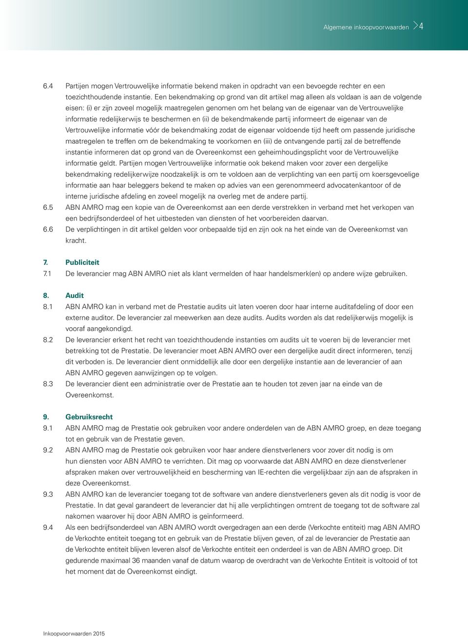 informatie redelijkerwijs te beschermen en (ii) de bekendmakende partij informeert de eigenaar van de Vertrouwelijke informatie vóór de bekendmaking zodat de eigenaar voldoende tijd heeft om passende