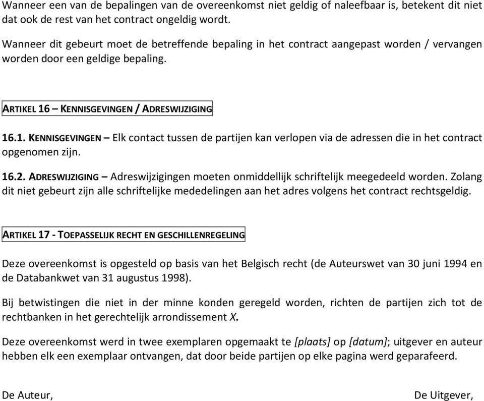 KENNISGEVINGEN / ADRESWIJZIGING 16.1. KENNISGEVINGEN Elk contact tussen de partijen kan verlopen via de adressen die in het contract opgenomen zijn. 16.2.