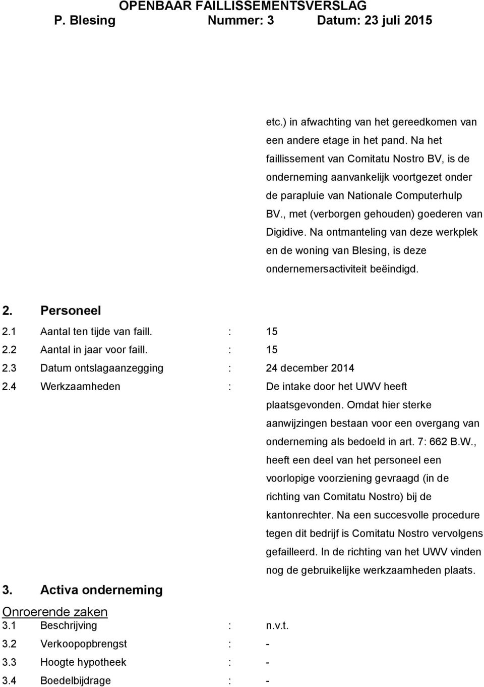 Na ontmanteling van deze werkplek en de woning van Blesing, is deze ondernemersactiviteit beëindigd. 2. Personeel 2.1 Aantal ten tijde van faill. : 15 2.2 Aantal in jaar voor faill. : 15 2.3 Datum ontslagaanzegging : 24 december 2014 2.