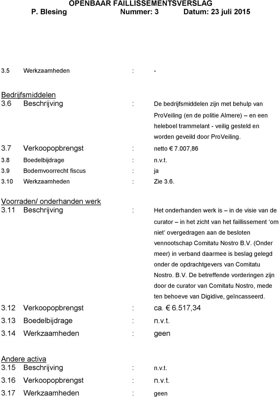 7 Verkoopopbrengst : netto 7.007,86 3.8 Boedelbijdrage : n.v.t. 3.9 Bodemvoorrecht fiscus : ja 3.10 Werkzaamheden : Zie 3.6. Voorraden/ onderhanden werk 3.