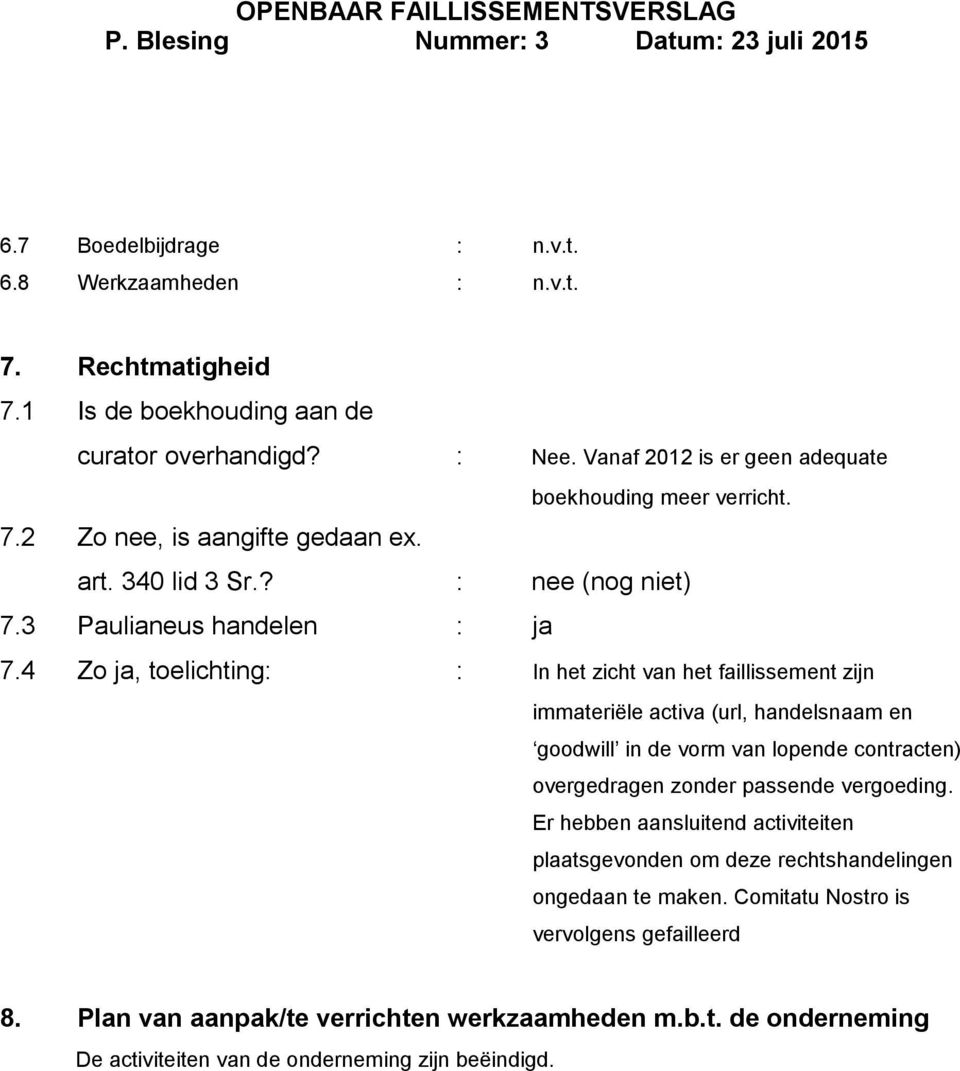 4 Zo ja, toelichting: : In het zicht van het faillissement zijn immateriële activa (url, handelsnaam en goodwill in de vorm van lopende contracten) overgedragen zonder passende