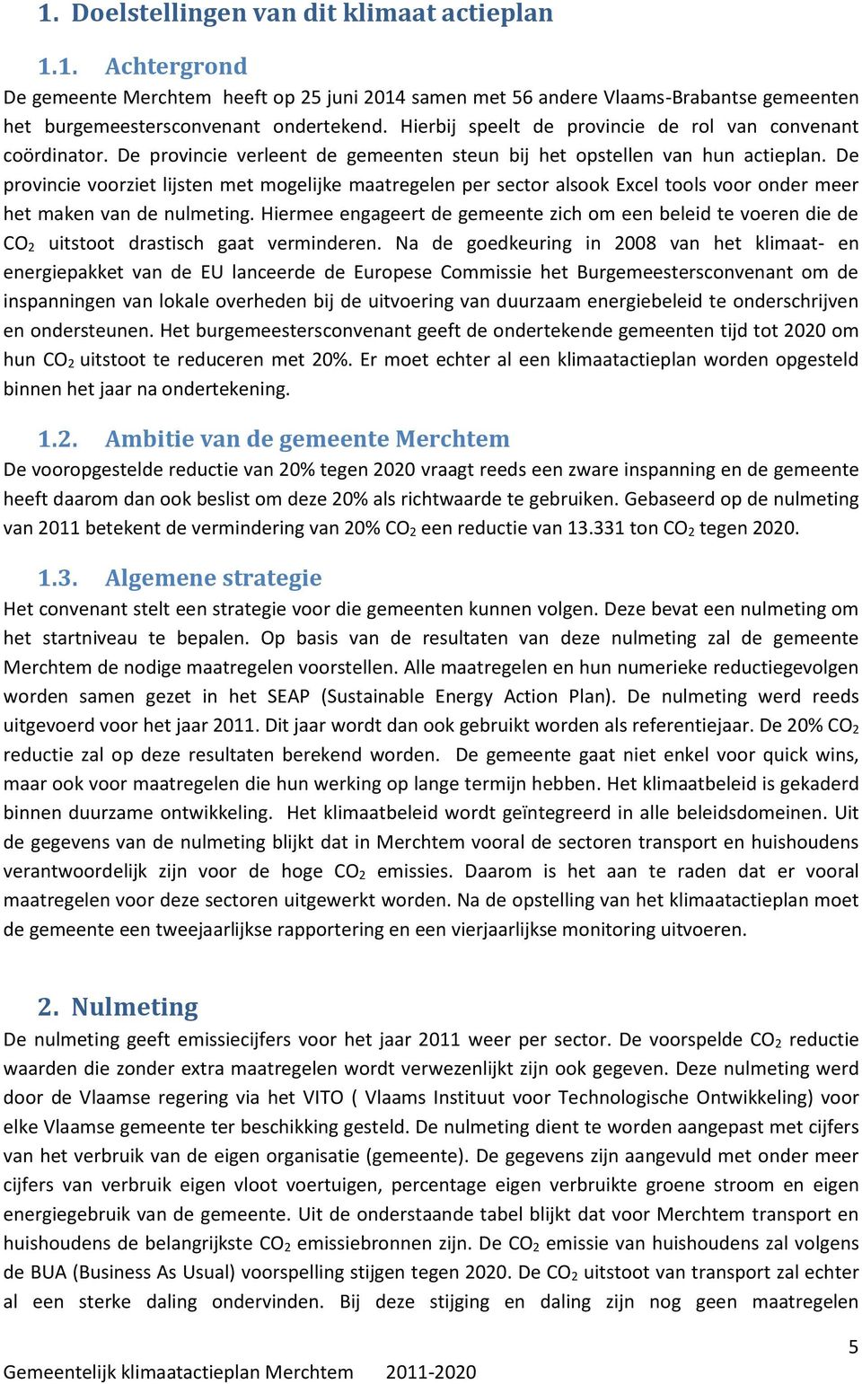 De provincie voorziet lijsten met mogelijke maatregelen per sector alsook Excel tools voor onder meer het maken van de nulmeting.